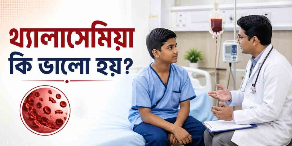 থ্যালাসেমিয়া কি ভালো হয়? চিকিৎসা, নিয়ন্ত্রণ ও সুস্থ থাকার উপায়