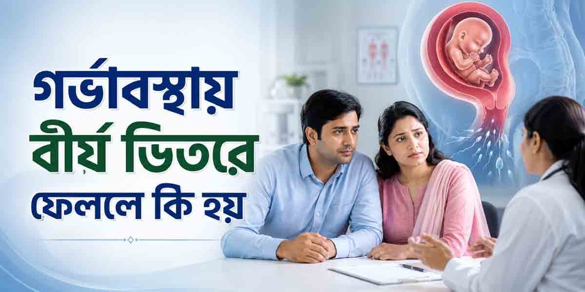 গর্ভাবস্থায় বীর্য ভিতরে ফেললে কি হয়